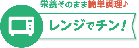 栄養そのまま簡単調理。レンジでチン